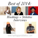 Best of 2014: Hashtags+Stilettos Interviews