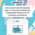 Podcast: Shea Moisture Problems and 10 Tips for Marketing Consumer Products to Diverse Audiences